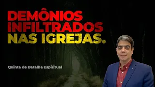 DEMÔNIOS AGINDO NAS IGREJAS. (QUINTA DE BATALHA ESPIRITUAL)