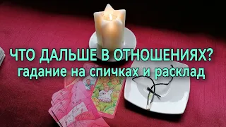 ЧТО ДАЛЬШЕ В ОТНОШЕНИЯХ? 🔥гадание на спичках