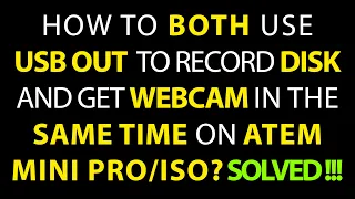SOLVED!!! HOW TO BOTH USE USB OUT TO RECORD ON DISK AND USE WEBCAM (video out) ON ATEM MINI PRO/ISO?