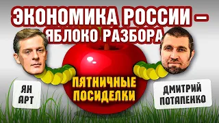 Экономика России - яблоко разбора. Пятничные посиделки: Дмитрий Потапенко и Ян Арт