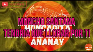 Tendria que llorar por ti - Moncho Santana - Letra - MONCADITA SALSA CON LETRA