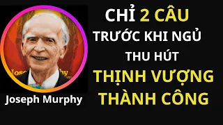 THU HÚT THÀNH CÔNG VÀ THỊNH VƯỢNG CHỈ 2 CÂU TRƯỚC KHI NGỦ  | Joseph Murphy