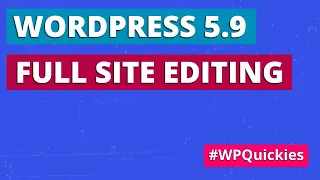 WordPress 5.9 Full Site Editing - WPQuickies