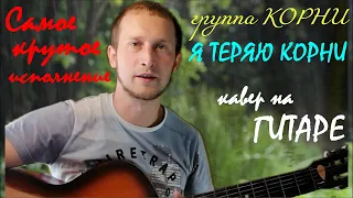 Я ТЕРЯЮ КОРНИ (группа КОРНИ) – кавер на гитаре (guitar cover). Текст песни с аккордами.