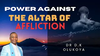 POWER AGAINST THE ALTAR OF AFFLICTION || DR D.K. OLUKOYA