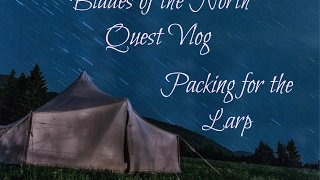 Packing for your LARP, LARP panic, & VLOG - The North Quest LARP vlog