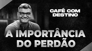 A importância do perdão | Café com destino | Tiago Brunet