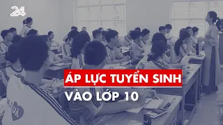 Tiêu điểm: Áp lực tuyển sinh vào lớp 10 | VTV24