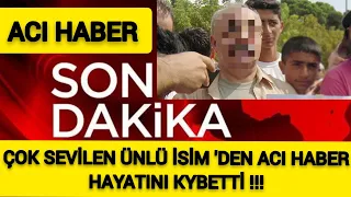 Sondakika ACI HABER !! Çok Sevilen Ünlü İsim Hayata Veda Etti !!!