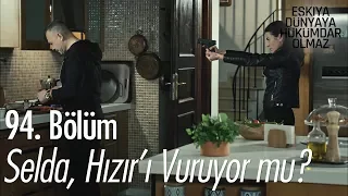 Selda, Hızır'ı vuruyor mu? - Eşkıya Dünyaya Hükümdar Olmaz 94. Bölüm