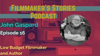 JOHN GASPARD - Low Budget Filmmaker and Author, Filmmaker's Stories, Episode 12