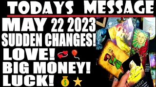 TODAYS MESSAGE FOR ALL! ⭐MAY 22 2023⭐🎈ALL MUST👀!🎈⭐💰⭐💞 SUDDEN CHANGES!🎈⭐💰💞WEALTH! PAST LIFE LOVE!💞🎈⭐