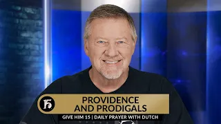 Providence and Prodigals  Give Him 15 Daily Prayer with Dutch  October 19, 2023