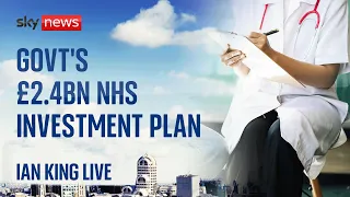 Ian King Live: Government's plan to invest £2.4bn in the NHS