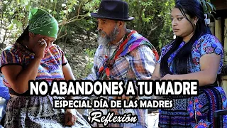 NO ABANDONES A TU MADRE, especial día de las madres Reflexión