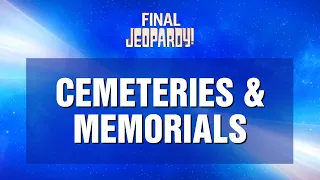 Final Jeopardy!: Cemeteries & Memorials | JEOPARDY!