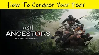 Ancestors: The Humankind Odyssey • How To Conquer Your Fear