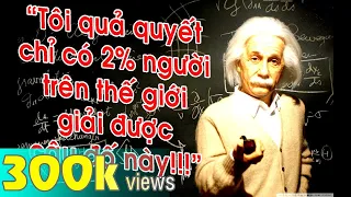 TTV: Giải Câu đố Einstein quả quyết chỉ có 2% dân số thế giới làm được vào thế kỷ 19.