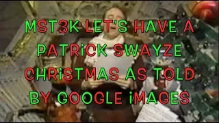 MST3K Let's Have a Patrick Swayze Christmas as told by Google Images