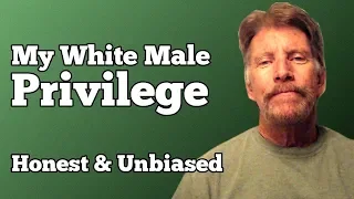 My White Male Privilege. The Truth Of It In 13 Minutes.