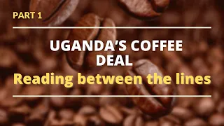 The Other Perspective: UGANDA’S COFFEE DEAL - READING BETWEEN THE LINES (PART 1)