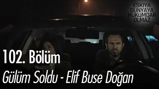 Gülüm Soldu - Elif Buse Doğan - Eşkıya Dünyaya Hükümdar Olmaz 102. Bölüm