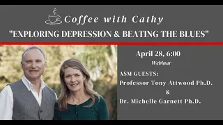 4/28/21 “Exploring Depression and Beating the Blues” Professor Tony Attwood  & Dr. Michelle Garnett