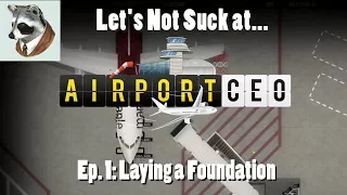 Let's Not Suck at Airport CEO Ep.1::Laying the Foundation [HD]