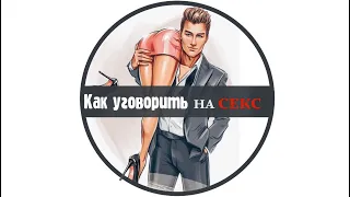 КАК УГОВОРИТЬ НА СЕКС!