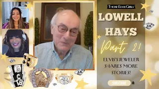 LOWELL HAYS, PART 2!! Elvis's Jeweler Shares More stories w/ Elvis (his first sale & how they met!)