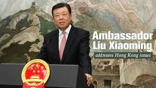 Live: Ambassador Liu Xiaoming addresses Hong Kong issues中国驻英大使刘晓明就香港问题举行新闻发布会