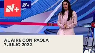 Al Aire con Paola I Programa Completo 7 Julio 2022