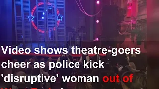 Video shows theatre-goers cheer as police kick 'disruptive' woman out of West End show