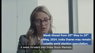 Week Ahead from 20th to 24th May, 2024. India Shares may remain volatile amid election speculation.