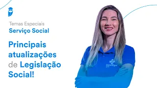 Temas especiais: Serviço Social - Principais atualizações de Legislação Social!