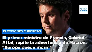 El primer ministro de Francia, Gabriel Attal, repite la advertencia de Macron: "Europa puede morir"