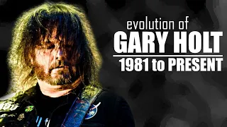 The EVOLUTION of GARY HOLT (1981 to present)