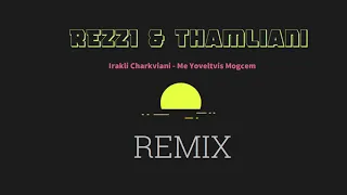 Irakli Charkviani - Me Yoveltvis Mogcem (rezzi & Thamliani ) 2021 REMIX