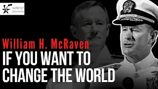 Do You Want To Change The World?  |  Admiral William H. McRaven