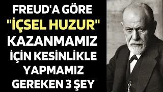 Freud'a Göre İçsel Huzur Kazanmamız İçin Kesinlikle Yapmamız Gereken 3 Şey