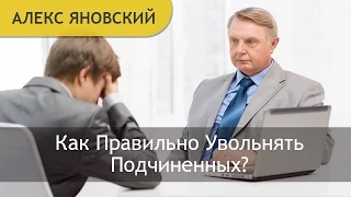 Увольнение Подчиненных. Отношение К Увольнению Подчиненных. Как Правильно Увольнять Подчиненных?