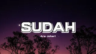 SUDAH - ARA JOHARI (LIRIK)
