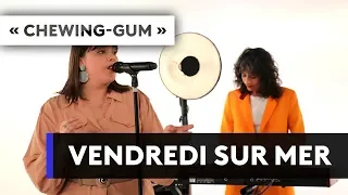 VENDREDI SUR MER - "Chewing-gum"