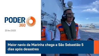 Maior navio da Marinha chega a São Sebastião 5 dias após desastres