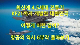 최신예 4.5세대전투기 KF21까지 개발한 대한민국 /  어떻게 이런일이?? /  항공의 역사 6부작 몰아보기