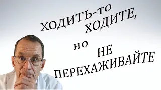 Ходить-то  ходите, но не перехаживайте. Видеобеседа для ВСЕХ.