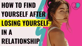 How To Find Yourself When Feeling Lost in a Relationship | 5 Signs you've lost yourself included