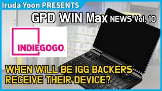 [GPD WIN Max News] Vol 10 - When will IGG backers receive their device?