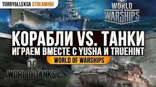✅ КОРАБЛИ ИЛИ ТАНКИ? 🎖️ ВМЕСТЕ С YUSHA PROТАНКИ И TRUEHINT World of Warships