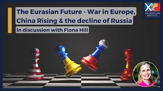 The Eurasian Future: War in Europe, China Rising & the decline of Russia - Fiona Hill